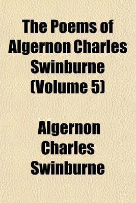 Book cover for The Poems of Algernon Charles Swinburne (Volume 5)