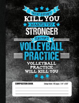 Book cover for Volleyball Practice Will Kill You Composition Book College Ruled (100 pages, 7.44 x 9.69)