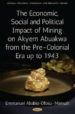 Cover of Economic, Social & Political Impact of Mining on Akyem Abuakwa from the Pre-Colonial Era up to 1943