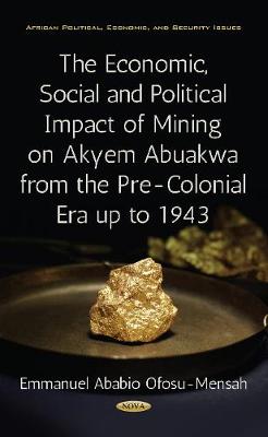 Cover of Economic, Social & Political Impact of Mining on Akyem Abuakwa from the Pre-Colonial Era up to 1943