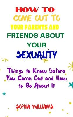 Book cover for How to Come Out to Your Parents and Friends about Your Sexuality