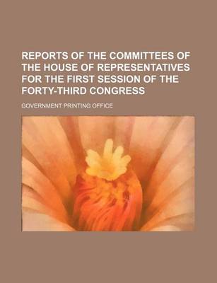 Book cover for Reports of the Committees of the House of Representatives for the First Session of the Forty-Third Congress