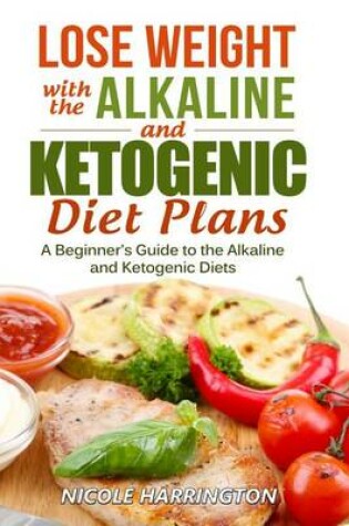 Cover of Lose Weight with the Alkaline and Ketogenic Diet Plans