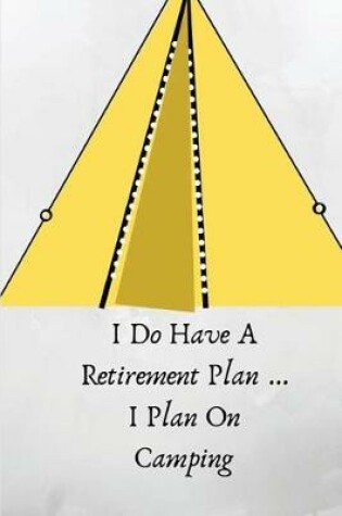 Cover of I Do Have A Retirement Plan ... I Plan On Camping