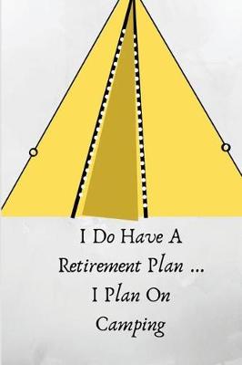 Book cover for I Do Have A Retirement Plan ... I Plan On Camping