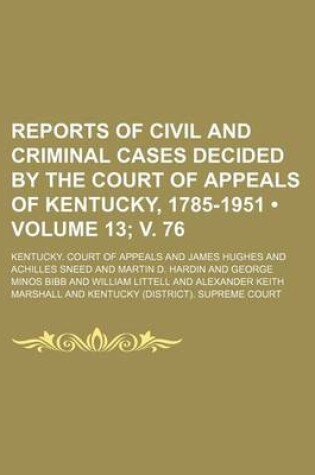 Cover of Reports of Civil and Criminal Cases Decided by the Court of Appeals of Kentucky, 1785-1951 (Volume 13; V. 76)