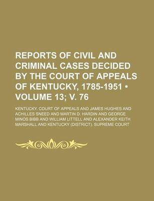 Book cover for Reports of Civil and Criminal Cases Decided by the Court of Appeals of Kentucky, 1785-1951 (Volume 13; V. 76)