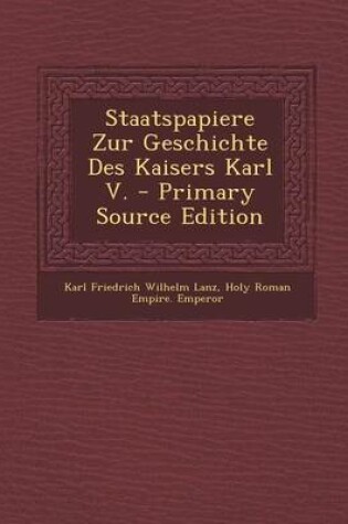 Cover of Staatspapiere Zur Geschichte Des Kaisers Karl V.