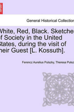 Cover of White, Red, Black. Sketches of Society in the United States, During the Visit of Their Guest [L. Kossuth].