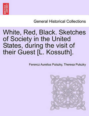 Book cover for White, Red, Black. Sketches of Society in the United States, During the Visit of Their Guest [L. Kossuth].