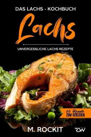 Cover of Lachs, Das Lachs - Kochbuch. Unvergessliche Lachs Rezepte.