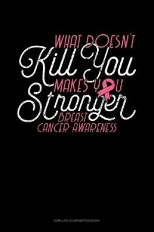 Cover of What Doesn't Kill You.. Makes You Stronger! Breast Cancer Awareness