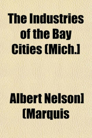 Cover of The Industries of the Bay Cities (Mich.]