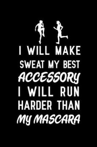 Cover of I will make sweat my best accessory I will run harder than my mascara