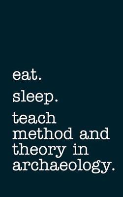 Book cover for eat. sleep. teach method and theory in archaeology. - Lined Notebook