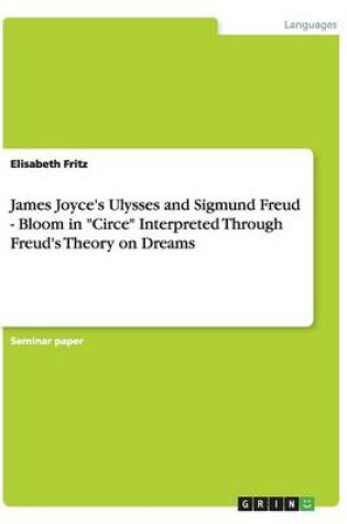 Cover of James Joyce's Ulysses and Sigmund Freud - Bloom in Circe Interpreted Through Freud's Theory on Dreams