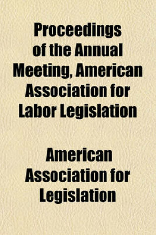 Cover of Proceedings of the Annual Meeting, American Association for Labor Legislation Volume 1-3