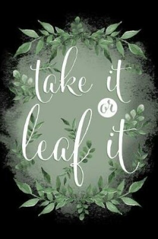 Cover of Take It or Leaf It