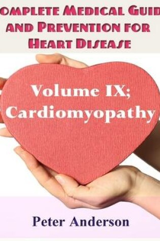 Cover of Complete Medical Guide and Prevention for Heart Disease: Volume IX; Cardiomyopathy