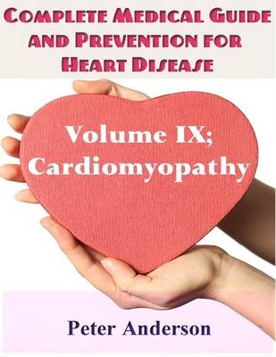 Book cover for Complete Medical Guide and Prevention for Heart Disease: Volume IX; Cardiomyopathy