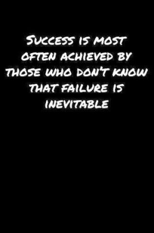 Cover of Success Is Most Often Achieved By Those Who Don't Know That Failure Is Inevitable