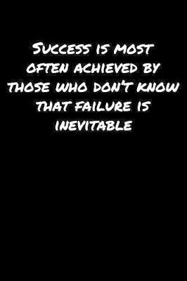 Book cover for Success Is Most Often Achieved By Those Who Don't Know That Failure Is Inevitable