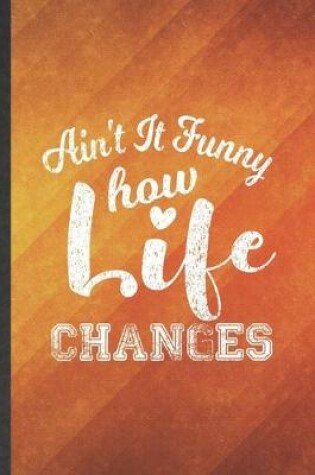 Cover of Ain't It Funny How Life Changes