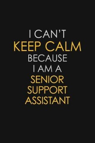 Cover of I Can't Keep Calm Because I Am A Senior Support Assistant