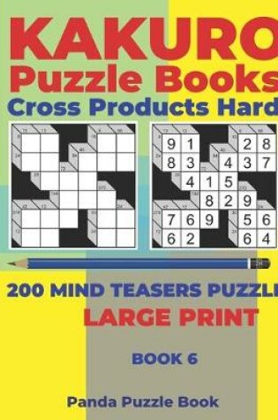 Cover of Kakuro Puzzle Book Hard Cross Product - 200 Mind Teasers Puzzle - Large Print - Book 6