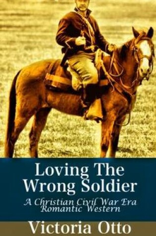 Cover of Loving the Wrong Soldier