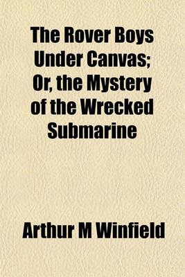 Book cover for The Rover Boys Under Canvas; Or, the Mystery of the Wrecked Submarine