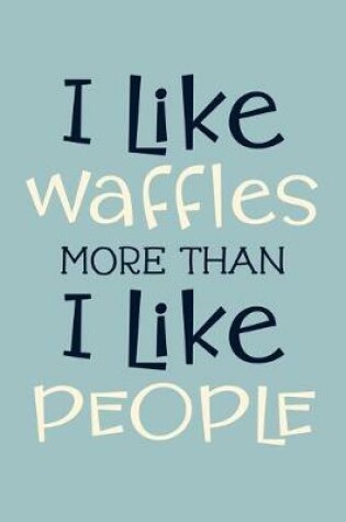 Cover of I Like Waffles More Than I Like People