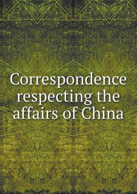 Book cover for Correspondence respecting the affairs of China