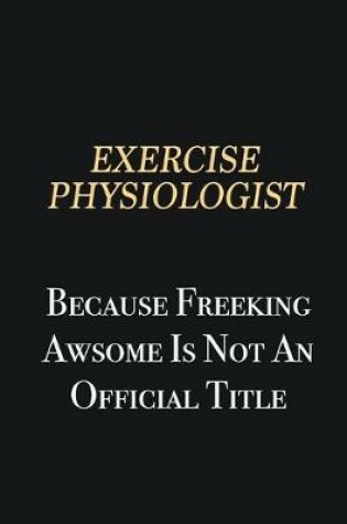 Cover of Exercise Physiologist Because Freeking Awsome is not an official title