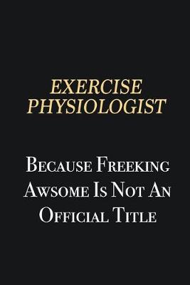 Book cover for Exercise Physiologist Because Freeking Awsome is not an official title