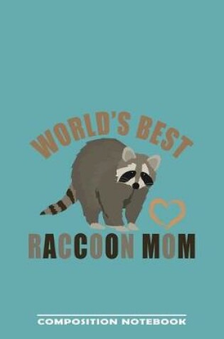 Cover of World's Best Raccoon Mom Composition Notebook