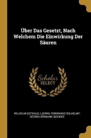 Cover of Über Das Gesetzt, Nach Welchem Die Einwirkung Der Säuren