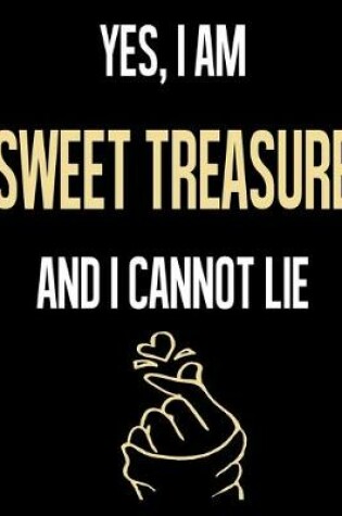 Cover of Yes, I Am SWEET TREASURE And I Cannot Lie