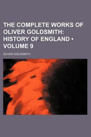 Cover of The Complete Works of Oliver Goldsmith (Volume 9); History of England