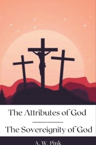 Cover of The Attributes of God & The Sovereignity of God