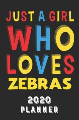 Cover of Just A Girl Who Loves Zebras 2020 Planner