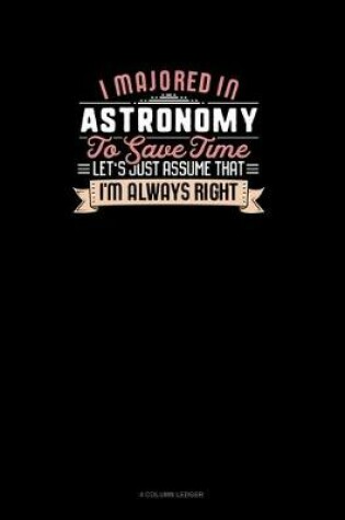 Cover of I Majored In Astronomy To Save Time Let's Just Assume That I'm Always Right