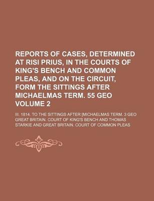 Book cover for Reports of Cases, Determined at Risi Prius, in the Courts of King's Bench and Common Pleas, and on the Circuit, Form the Sittings After Michaelmas Term. 55 Geo Volume 2; III. 1814. to the Sittings After [Michaelmas Term. 3 Geo