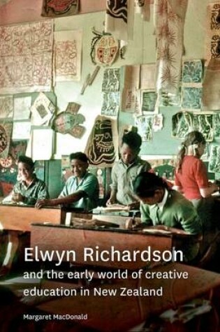 Cover of Elwyn Richardson and the Early World of Creative Education in New Zealand