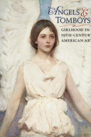 Cover of Angels and Tomboys - Girlhood in Nineteenth-Century American Art