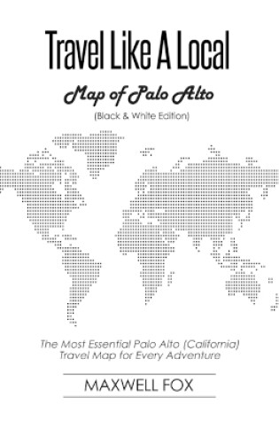 Cover of Travel Like a Local - Map of Palo Alto (Black and White Edition)