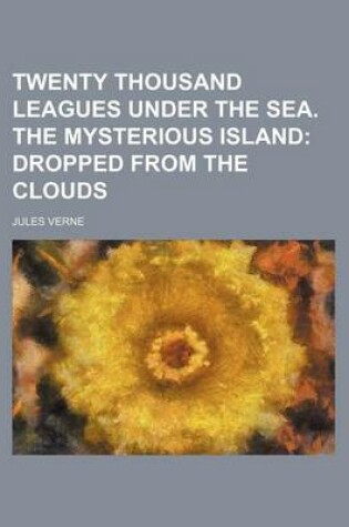 Cover of Twenty Thousand Leagues Under the Sea. the Mysterious Island; Dropped from the Clouds