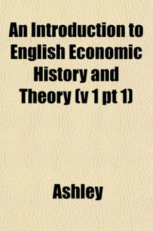 Cover of An Introduction to English Economic History and Theory (V 1 PT 1)