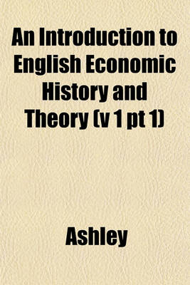 Book cover for An Introduction to English Economic History and Theory (V 1 PT 1)