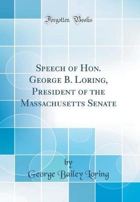 Book cover for Speech of Hon. George B. Loring, President of the Massachusetts Senate (Classic Reprint)